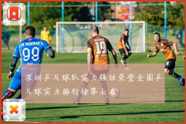 深圳乒乓球队实力强劲荣登全国乒乓球实力排行榜第七名